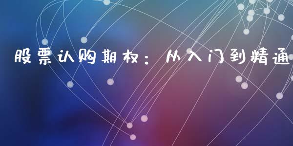 股票认购期权：从入门到精通_https://wap.hpmsj.cn_基金分析_第1张