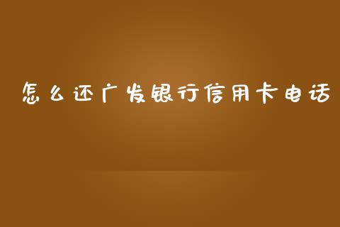 怎么还广发银行信用卡电话_https://wap.hpmsj.cn_债券投资_第1张