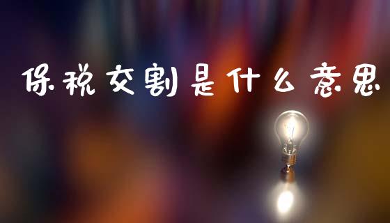 保税交割是什么意思_基金分析_第1张_财经时评_基金分析_期货交易_金融机构_外汇汇率_债券投资 保税交割是什么意思_https://wap.hpmsj.cn_基金分析_第1张