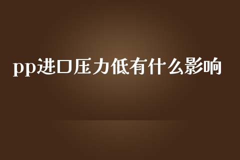 pp进口压力低有什么影响_https://wap.hpmsj.cn_基金分析_第1张