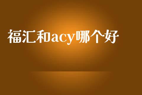 福汇和acy哪个好_https://wap.hpmsj.cn_外汇汇率_第1张