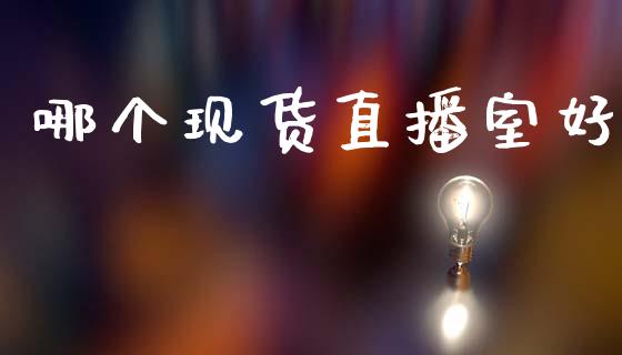 哪个现货直播室好_https://wap.hpmsj.cn_基金分析_第1张