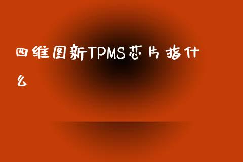 四维图新TPMS芯片指什么_https://wap.hpmsj.cn_期货交易_第1张