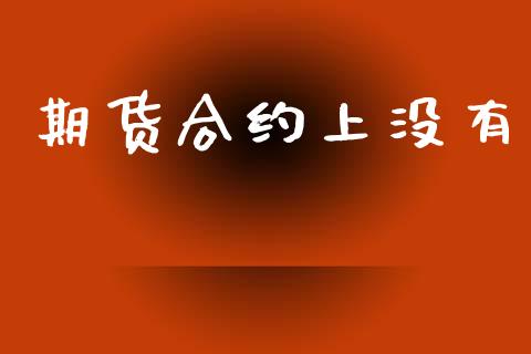 期货合约上没有_https://wap.hpmsj.cn_期货交易_第1张