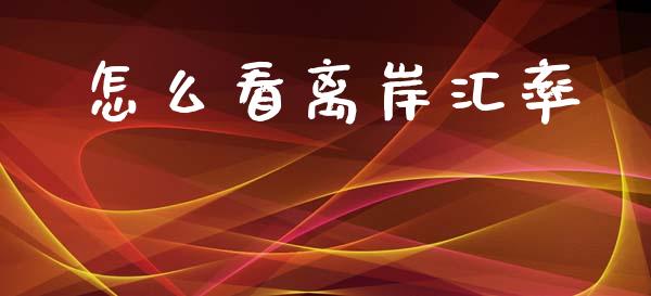 怎么看离岸汇率_https://wap.hpmsj.cn_金融机构_第1张