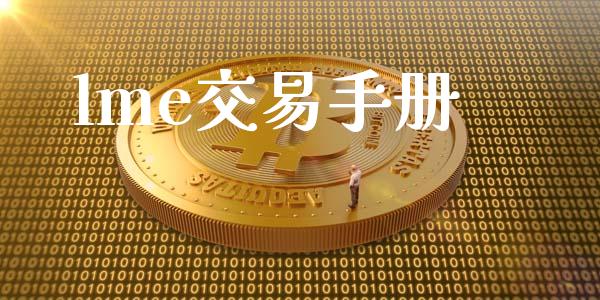 lme交易手册_https://wap.hpmsj.cn_财经时评_第1张