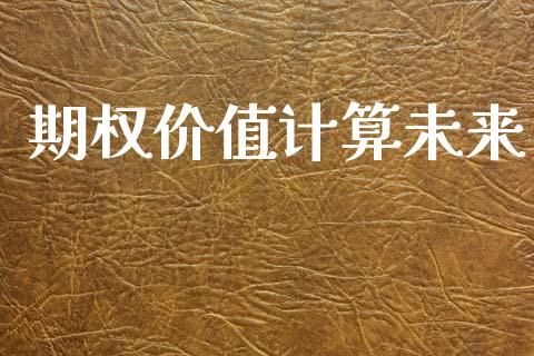 期权价值计算未来_https://wap.hpmsj.cn_期货交易_第1张