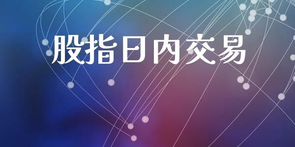 股指日内交易_https://wap.hpmsj.cn_财经时评_第1张