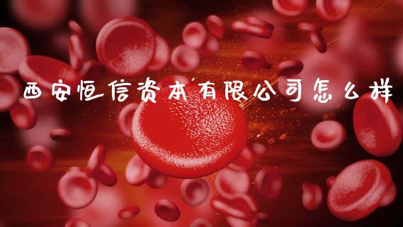 西安恒信资本有限公司怎么样_https://wap.hpmsj.cn_期货交易_第1张