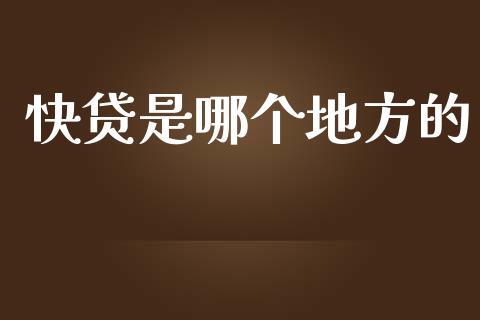 快贷是哪个地方的_https://wap.hpmsj.cn_金融机构_第1张