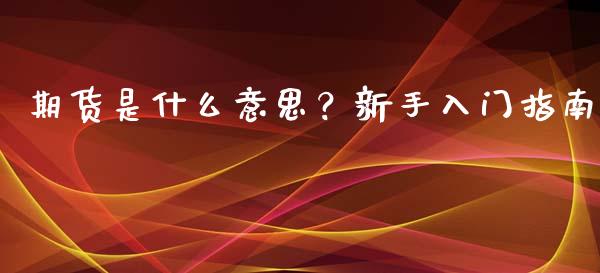 期货是什么意思？新手入门指南_https://wap.hpmsj.cn_金融机构_第1张