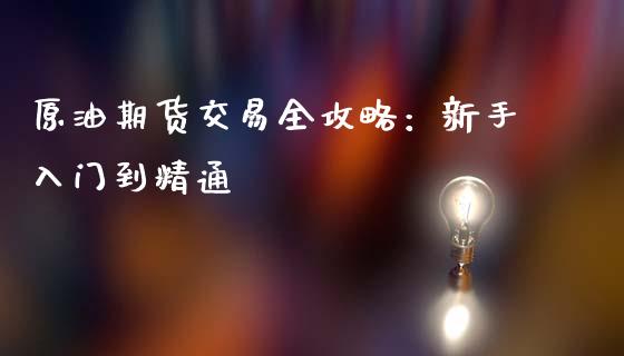 原油期货交易全攻略:新手入门到精通_债券投资_第1张_财经时评_基金分析_期货交易_金融机构_外汇汇率_债券投资 原油期货交易全攻略:新手入门到精通_https://wap.hpmsj.cn_债券投资_第1张