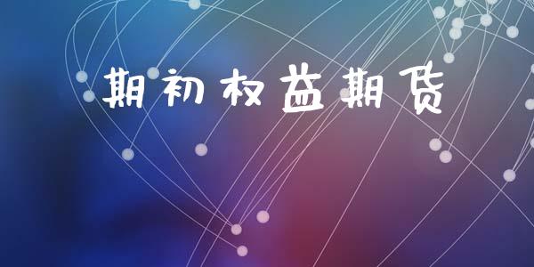 期初权益期货_https://wap.hpmsj.cn_财经时评_第1张