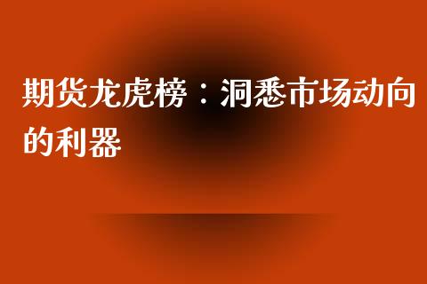 期货龙虎榜：洞悉市场动向的利器_https://wap.hpmsj.cn_基金分析_第1张