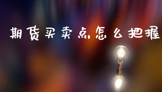 期货买卖点怎么把握_https://wap.hpmsj.cn_金融机构_第1张