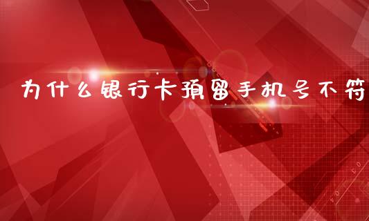 为什么银行卡预留手机号不符_https://wap.hpmsj.cn_期货交易_第1张