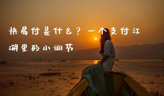 快易付是什么？一个支付江湖里的小细节_https://wap.hpmsj.cn_期货交易_第1张