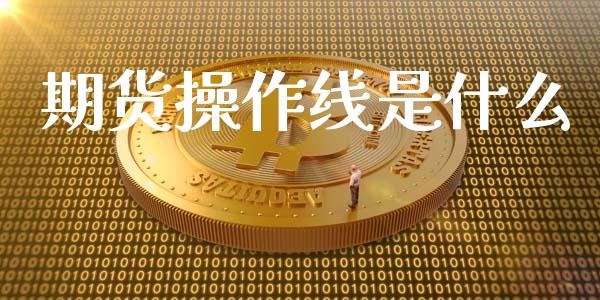 期货操作线是什么_https://wap.hpmsj.cn_期货交易_第1张