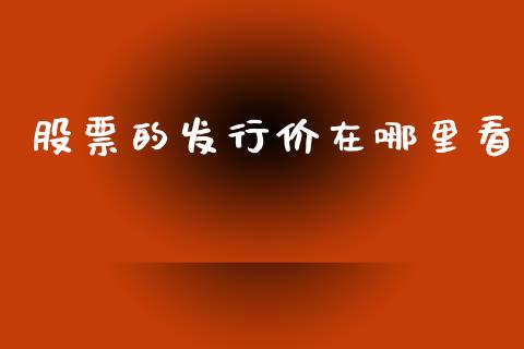 股票的发行价在哪里看_https://wap.hpmsj.cn_期货交易_第1张