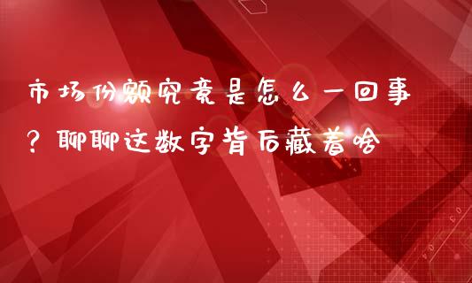 市场份额究竟是怎么一回事？聊聊这数字背后藏着啥_https://wap.hpmsj.cn_金融机构_第1张