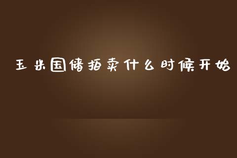 玉米国储拍卖什么时候开始_https://wap.hpmsj.cn_金融机构_第1张