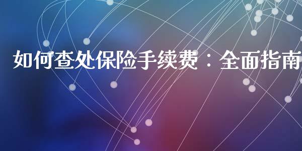 如何查处保险手续费：全面指南_https://wap.hpmsj.cn_基金分析_第1张