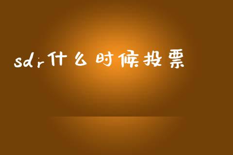 sdr什么时候投票_https://wap.hpmsj.cn_期货交易_第1张