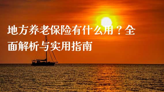 地方养老保险有什么用？全面解析与实用指南_https://wap.hpmsj.cn_外汇汇率_第1张