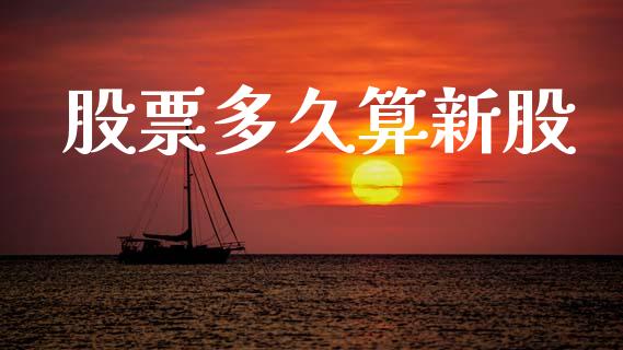 股票多久算新股_https://wap.hpmsj.cn_财经时评_第1张