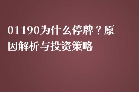 01190为什么停牌？原因解析与投资策略_https://wap.hpmsj.cn_外汇汇率_第1张