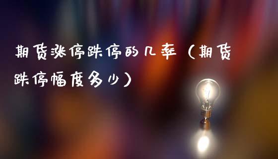 期货涨停跌停的几率（期货跌停幅度多少）_https://wap.hpmsj.cn_债券投资_第1张