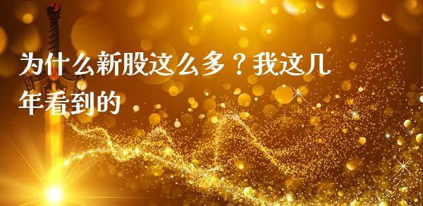 为什么新股这么多？我这几年看到的_https://wap.hpmsj.cn_基金分析_第1张