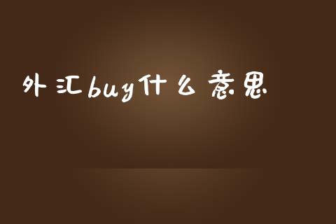 外汇buy什么意思_https://wap.hpmsj.cn_金融机构_第1张