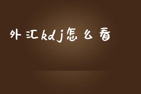 外汇kdj怎么看_https://wap.hpmsj.cn_基金分析_第1张
