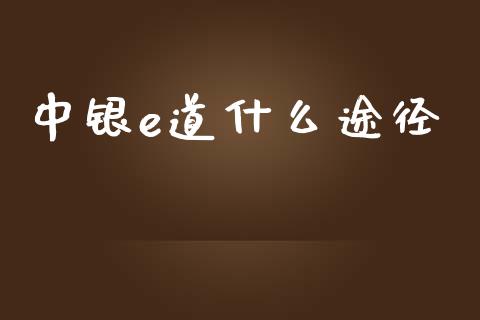 中银e道什么途径_https://wap.hpmsj.cn_金融机构_第1张