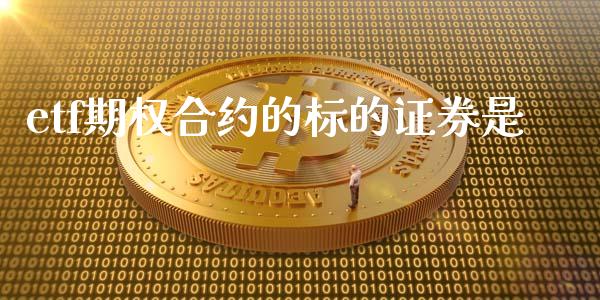 etf期权合约的标的证券是_https://wap.hpmsj.cn_外汇汇率_第1张