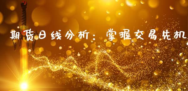 期货日线分析：掌握交易先机_https://wap.hpmsj.cn_财经时评_第1张