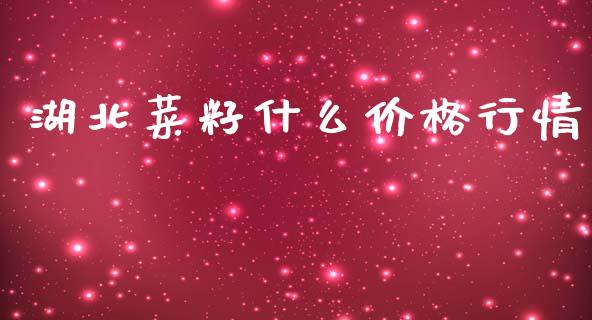 湖北菜籽什么价格行情_https://wap.hpmsj.cn_财经时评_第1张