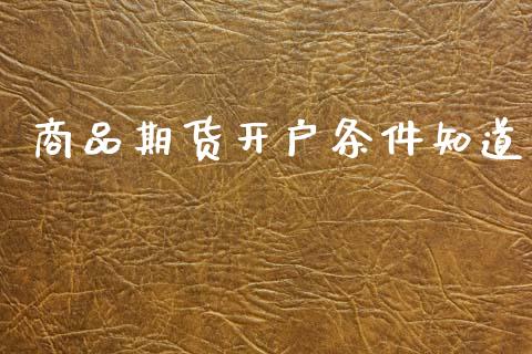 商品期货开户条件知道_https://wap.hpmsj.cn_期货交易_第1张