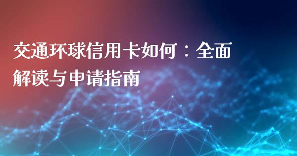 交通环球信用卡如何：全面解读与申请指南_https://wap.hpmsj.cn_金融机构_第1张