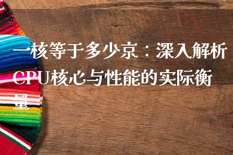 一核等于多少京：深入解析CPU核心与性能的实际衡量_https://wap.hpmsj.cn_期货交易_第1张