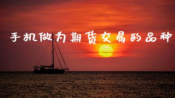 手机做为期货交易的品种_https://wap.hpmsj.cn_债券投资_第1张