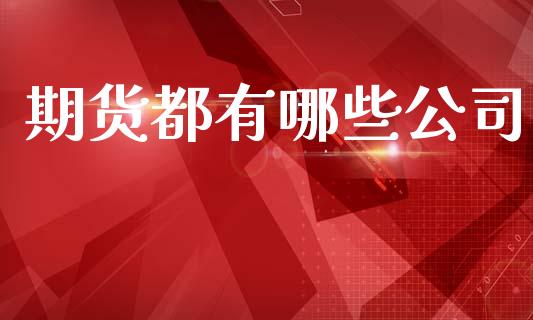 期货都有哪些公司_https://wap.hpmsj.cn_金融机构_第1张