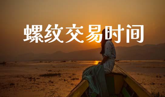 螺纹交易时间_https://wap.hpmsj.cn_期货交易_第1张