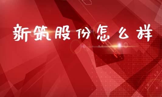 新筑股份怎么样_https://wap.hpmsj.cn_期货交易_第1张