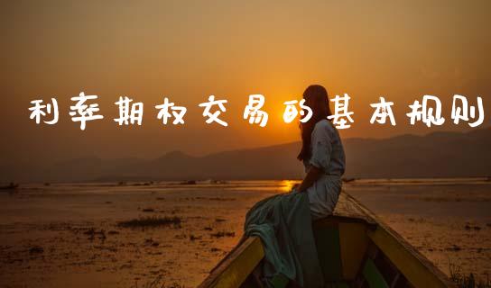利率期权交易的基本规则_https://wap.hpmsj.cn_外汇汇率_第1张