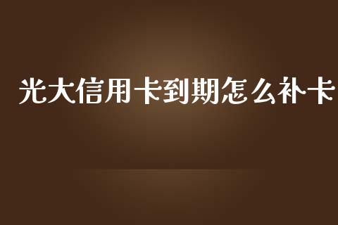 光大信用卡到期怎么补卡_https://wap.hpmsj.cn_财经时评_第1张