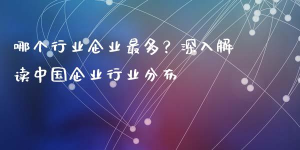 哪个行业企业最多？深入解读中国企业行业分布_https://wap.hpmsj.cn_债券投资_第1张