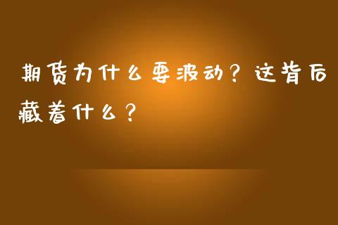 期货为什么要波动？这背后藏着什么？_https://wap.hpmsj.cn_金融机构_第1张