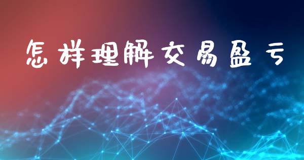 怎样理解交易盈亏_https://wap.hpmsj.cn_财经时评_第1张